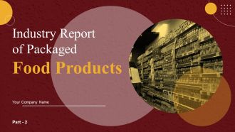 Industry Report Of Packaged Food Products Part 2 Ppt PowerPoint Presentation Complete Deck With Slides