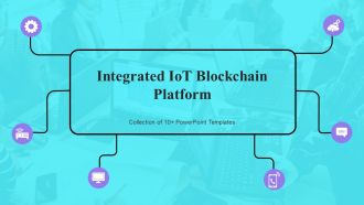 Integrated Iot Blockchain Platform Ppt PowerPoint Presentation Complete Deck With Slides