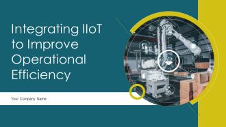 Integrating Iiot To Improve Operational Efficiency Ppt PowerPoint Presentation Complete With Slides