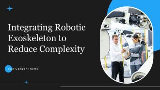 Integrating Robotic Exoskeleton To Reduce Complexity Ppt PowerPoint Presentation Complete Deck With Slides