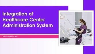Integration Of Healthcare Center Administration System Ppt PowerPoint Presentation Complete Deck With Slides