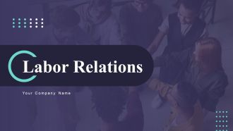 Labor Relations Ppt PowerPoint Presentation Complete Deck With Slides