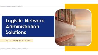 Logistic Network Administration Solutions Ppt PowerPoint Presentation Complete Deck With Slides