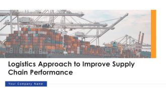 Logistics Approach To Improve Supply Chain Performance Ppt PowerPoint Presentation Complete With Slides