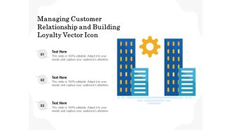 Managing Customer Relationship And Building Loyalty Vector Icon Ppt PowerPoint Presentation Icon Professional PDF