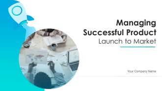 Managing Successful Product Launch To Market Ppt PowerPoint Presentation Complete Deck With Slides