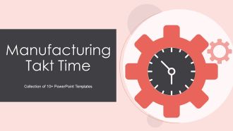 Manufacturing Takt Time Ppt PowerPoint Presentation Complete Deck With Slides