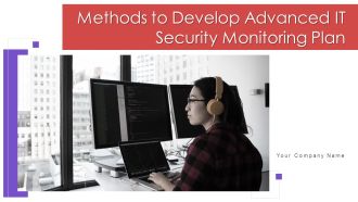 Methods To Develop Advanced IT Security Monitoring Plan Ppt PowerPoint Presentation Complete Deck With Slides