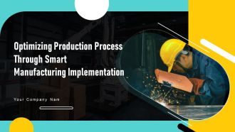 Optimizing Production Process Through Smart Manufacturing Implementation Ppt PowerPoint Presentation Complete Deck With Slides