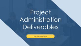 Project Administration Deliverables Ppt PowerPoint Presentation Complete With Slides