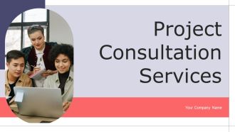 Project Consultation Services Ppt PowerPoint Presentation Complete Deck With Slides