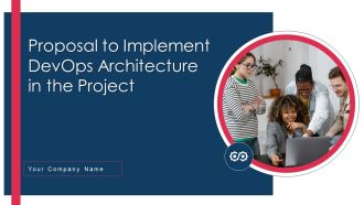 Proposal To Implement Devops Architecture In The Project Ppt PowerPoint Presentation Complete Deck With Slides