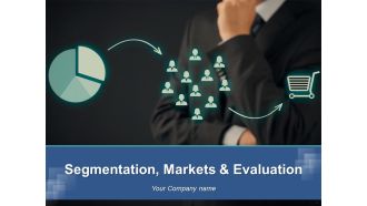Segmentation Markets And Evaluation Ppt PowerPoint Presentation Complete Deck With Slides