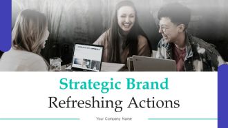 Strategic Brand Refreshing Actions Ppt PowerPoint Presentation Complete With Slides