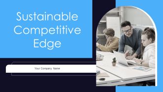 Sustainable Competitive Edge Ppt PowerPoint Presentation Complete Deck With Slides