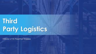 Third Party Logistics Ppt PowerPoint Presentation Complete Deck With Slides