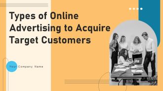 Types Of Online Advertising To Acquire Target Customers Ppt PowerPoint Presentation Complete Deck With Slides