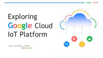 Exploring Google Cloud IoT Platform Ppt Powerpoint Presentation Complete Deck With Slides