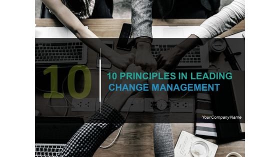 10 Principles In Leading Change Management Ppt PowerPoint Presentation Complete Deck With Slides