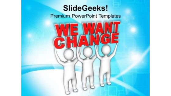 3d Men With Words We Want Change PowerPoint Templates Ppt Backgrounds For Slides 0213