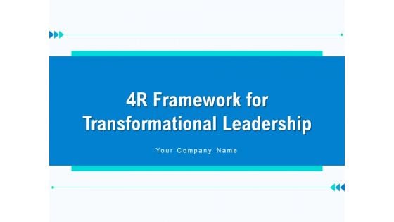 4R Framework For Transformational Leadership Strategy Ppt PowerPoint Presentation Complete Deck