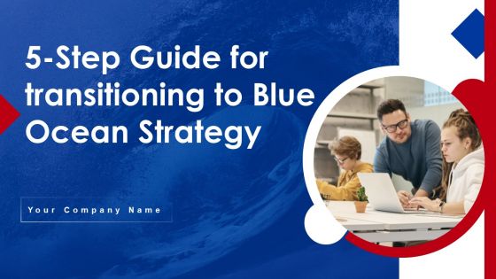 5 Step Guide For Transitioning To Blue Ocean Strategy Ppt PowerPoint Presentation Complete Deck With Slides