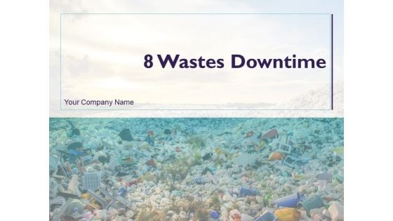 8 Wastes Downtime Ppt PowerPoint Presentation Complete Deck With Slides 8 Wastes Downtime Ppt PowerPoint Presentation Complete Deck With Slides