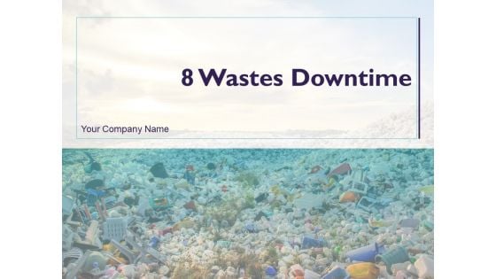 8 Wastes Downtime Ppt PowerPoint Presentation Complete Deck With Slides