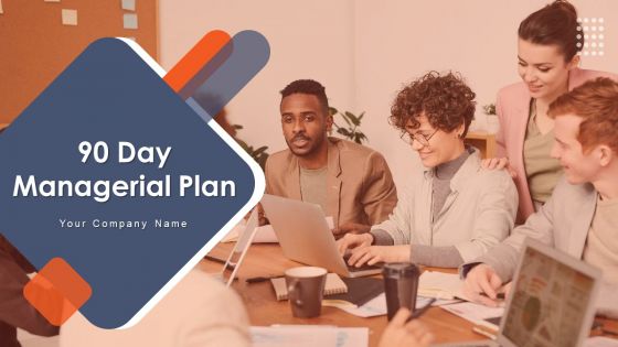 90 Day Managerial Plan Ppt PowerPoint Presentation Complete Deck With Slides