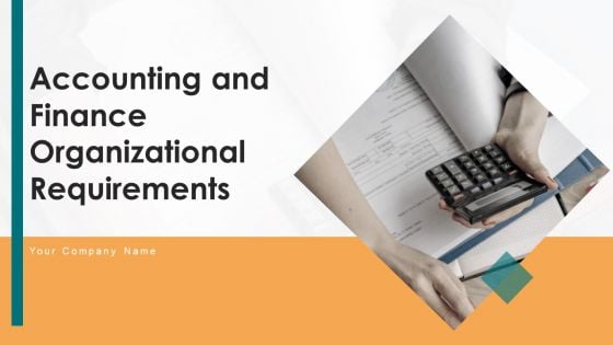 Accounting And Finance Organizational Requirements Ppt PowerPoint Presentation Complete Deck With Slides