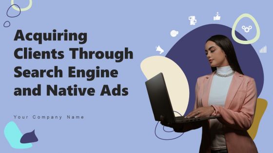 Acquiring Clients Through Search Engine And Native Ads Ppt PowerPoint Presentation Complete Deck With Slides