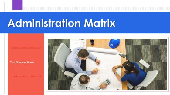 Administration Matrix Ppt PowerPoint Presentation Complete Deck With Slides