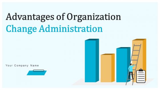 Advantages Of Organization Change Administration Ppt PowerPoint Presentation Complete Deck With Slides