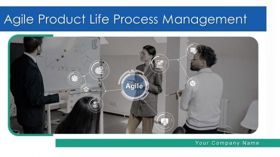 Agile Product Life Process Management Ppt PowerPoint Presentation Complete Deck With Slides