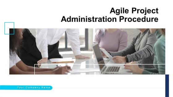 Agile Project Administration Procedure Ppt PowerPoint Presentation Complete Deck With Slides