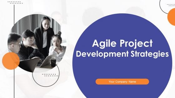 Agile Project Development Strategies Ppt PowerPoint Presentation Complete Deck With Slides