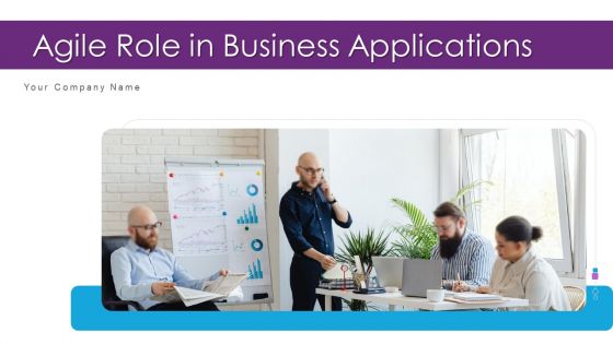 Agile Role In Business Applications Ppt PowerPoint Presentation Complete Deck With Slides