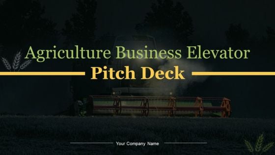 Agriculture Business Elevator Pitch Deck Ppt PowerPoint Presentation Complete With Slides