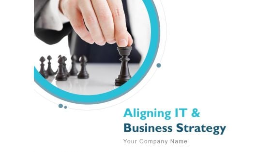 Aligning IT And Business Strategy Ppt PowerPoint Presentation Complete Deck With Slides