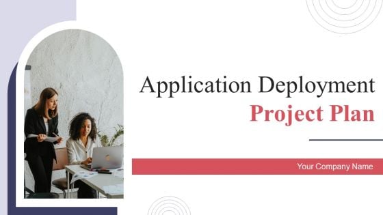 Application Deployment Project Plan Ppt PowerPoint Presentation Complete Deck With Slides