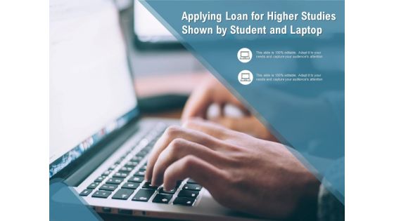 Applying Loan For Higher Studies Shown By Student And Laptop Ppt PowerPoint Presentation Show Visual Aids PDF