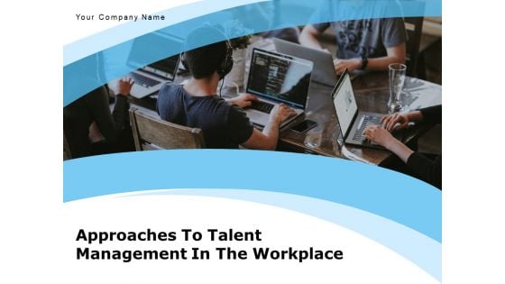 Approaches To Talent Management In The Workplace Ppt PowerPoint Presentation Complete Deck With Slides