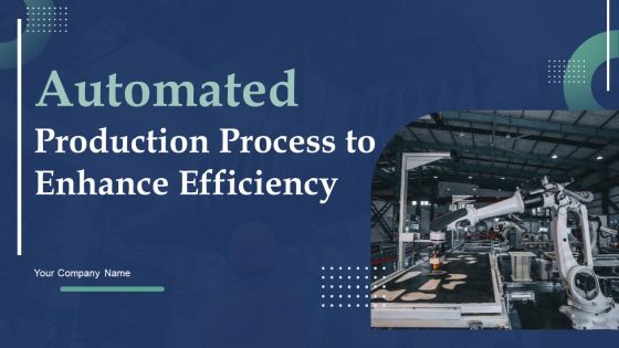 Automated Production Process To Enhance Efficiency Ppt PowerPoint Presentation Complete Deck With Slides
