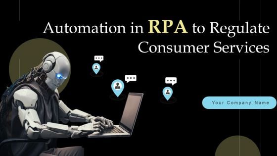 Automation In RPA To Regulate Consumer Services Ppt PowerPoint Presentation Complete Deck With Slides