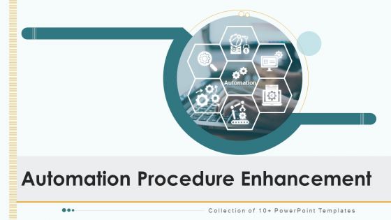 Automation Procedure Enhancement Ppt PowerPoint Presentation Complete With Slides