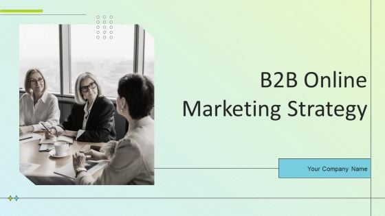 B2B Online Marketing Strategy Ppt PowerPoint Presentation Complete Deck With Slides