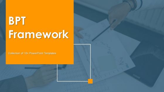 BPT Framework Ppt PowerPoint Presentation Complete With Slides