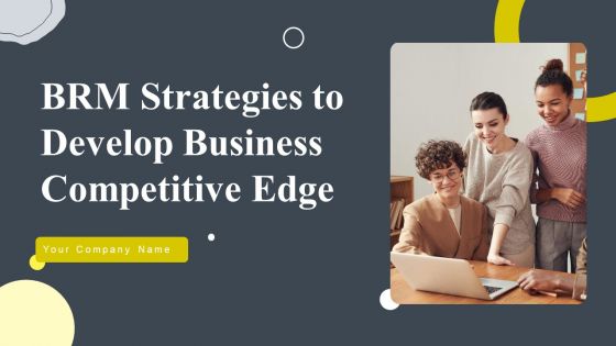 BRM Strategies To Develop Business Competitive Edge Ppt PowerPoint Presentation Complete Deck With Slides