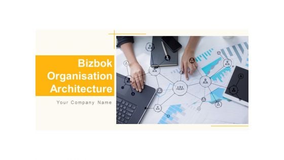 Bizbok Organisation Architecture Ppt PowerPoint Presentation Complete Deck With Slides