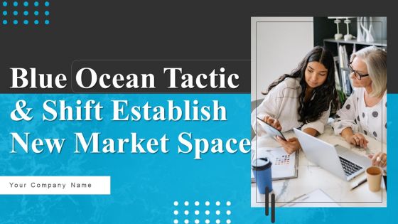 Blue Ocean Tactic And Shift Establish New Market Space Ppt PowerPoint Presentation Complete Deck With Slides